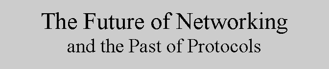 Text Box: The Future of Networking and the Past of Protocols 