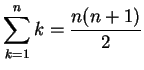 $\displaystyle \sum_{k=1}^n k = \frac{n(n+1)}{2}
$