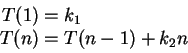 \begin{displaymath}
\begin{split}
T(1) & = k_1 \\
T(n) & = T(n-1) + k_2n
\end{split}\end{displaymath}