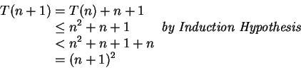 \begin{displaymath}
\begin{split}
T(n+1) & = T(n) + n + 1 \\
& \leq n^2 + n +...
...thesis}}\\
& < n^2 + n + 1 + n \\
& = (n+1)^2
\end{split}\end{displaymath}