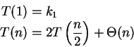 \begin{displaymath}
\begin{split}
T(1) & = k_1 \\
T(n) & = 2T\left(\frac{n}{2}\right) + \Theta(n)
\end{split}\end{displaymath}