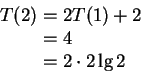 \begin{displaymath}
\begin{split}
T(2) & = 2T(1) + 2 \\
& = 4 \\
& = 2 \cdot 2 \lg 2
\end{split}\end{displaymath}