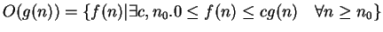 $\displaystyle O(g(n)) = \{ f(n) \vert \exists c, n_0 . 0 \leq f(n) \leq c g(n) \quad \forall
n \geq n_0 \}
$