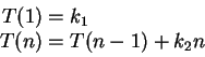 \begin{displaymath}
\begin{split}
T(1) & = k_1 \\
T(n) & = T(n-1) + k_2n
\end{split}\end{displaymath}