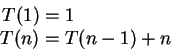 \begin{displaymath}
\begin{split}
T(1) & = 1 \\
T(n) & = T(n-1) + n
\end{split}\end{displaymath}