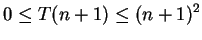 $\displaystyle 0 \leq T(n+1) \leq (n+1)^2
$