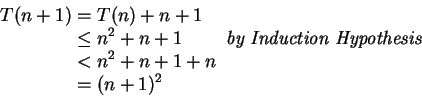 \begin{displaymath}
\begin{split}
T(n+1) & = T(n) + n + 1 \\
& \leq n^2 + n +...
...thesis}}\\
& < n^2 + n + 1 + n \\
& = (n+1)^2
\end{split}\end{displaymath}