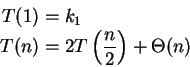 \begin{displaymath}
\begin{split}
T(1) & = k_1 \\
T(n) & = 2T\left(\frac{n}{2}\right) + \Theta(n)
\end{split}\end{displaymath}