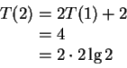 \begin{displaymath}
\begin{split}
T(2) & = 2T(1) + 2 \\
& = 4 \\
& = 2 \cdot 2 \lg 2
\end{split}\end{displaymath}