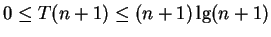 $\displaystyle 0 \leq T(n+1) \leq (n+1) \lg (n+1)
$
