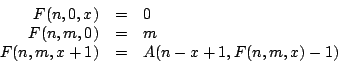 \begin{displaymath}
\begin{array}{rcl}
F (n,0,x) & = & 0 \\
F (n,m,0) & =...
... (n,m,x+1) & = & A (n - x + 1, F(n, m, x) - 1)
\end{array}
\end{displaymath}