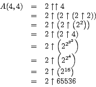 \begin{displaymath}
\begin{array}{rcl}
A(4,4)
& = & 2\uparrow\uparrow4 \\...
...\left(2^{16}\right) \\
& = & 2\uparrow65536
\end{array}
\end{displaymath}