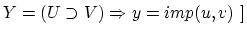 $Y = (U \supset V) \Rightarrow y = imp (u, v) ~]$