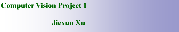 Text Box: Computer Vision Project 1                            Jiexun Xu