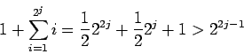 \begin{displaymath}1 + \sum_{i=1}^{2^j} i =
\frac{1}{2}2^{2j} + \frac{1}{2}2^j + 1 > 2^{2j-1}\end{displaymath}