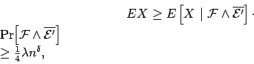\begin{displaymath}EX \geq
E\left[{X}~\vert~{{\cal F}\wedge \overline{{\cal E}'...
...\overline{{\cal E}'}}\right]
\geq \frac14 \lambda n^{\delta},\end{displaymath}