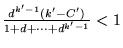 $\frac{d^{k^\prime-1}(k^\prime - C^\prime)}{1 + d + \cdots + d^{k^\prime-1}} < 1$