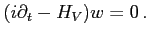 $\displaystyle (i \partial_t - H_V) w = 0  .$
