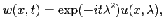 $\displaystyle w(x, t) = \exp(-it \lambda^2) u(x, \lambda),
$