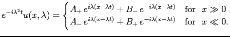 $\displaystyle e^{-i \lambda^2 t} u(x,\lambda) = \begin{cases}A_+  e^{ i\lambda...
...+ B_+  e^{-i\lambda ( x + \lambda t ) } & {\rm {for}}   x \ll 0. \end{cases}$