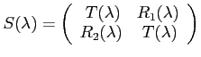 $\displaystyle S(\lambda) = \left(\begin{array}{ll}  T(\lambda) & R_1(\lambda)  R_2(\lambda) &  T(\lambda) \end{array} \right)$