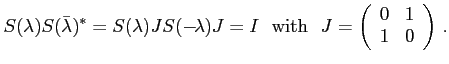 $\displaystyle S(\lambda) S({\bar\lambda})^* = S(\lambda) J S(-\!\lambda) J = I ...
...m {with}}   J = \left(\begin{array}{cc} 0 & 1  1 & 0\end{array} \right)  .$
