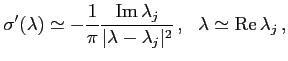 $\displaystyle \sigma'(\lambda) \simeq
-\frac{1}{\pi} \frac{\mathop{\rm Im}\nol...
...ambda_j\vert^2 } ,  \
\lambda \simeq \mathop{\rm Re}\nolimits \lambda_j  ,
$