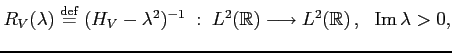 $\displaystyle R_V(\lambda) \stackrel{\rm {def}}{=}(H_V - \lambda^2)^{-1} \; : \...
...longrightarrow L^2(\mathbb{R})  ,  \
\mathop{\rm Im}\nolimits \lambda > 0,
$