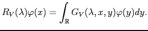 $\displaystyle R_V(\lambda) \varphi(x) = \int_\mathbb{R}G_V(\lambda, x, y) \varphi(y) dy.
$