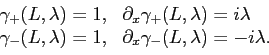 \begin{displaymath}\begin{array}{l} \gamma_+(L,\lambda) = 1,   \partial_x \gam...
...,   \partial_x \gamma_-(L, \lambda) = -i \lambda. \end{array}\end{displaymath}