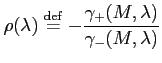 $\displaystyle \rho(\lambda) \stackrel{\rm {def}}{=}
-\frac{\gamma_+(M, \lambda)}
{\gamma_-(M, \lambda)}
$