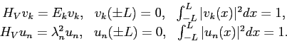\begin{displaymath}
\begin{array}{c}
H_V v_k = E_k v_k,  \
v_k(\pm L) = 0, \...
...= 0,  \
\int_{-L}^L \vert u_n(x)\vert^2 dx = 1.
\end{array}\end{displaymath}
