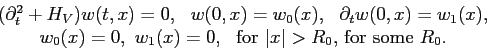 \begin{displaymath}\begin{array}{c} (\partial^2_t + H_V) w(t, x) = 0,   w(0, x...
... \text{ for $\vert x\vert > R_0$, for some $R_0$.} \end{array}\end{displaymath}