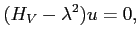 $\displaystyle (H_V - \lambda^2) u = 0,$