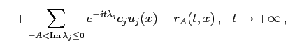 $\displaystyle \quad + \sum_{-A < \mathop{\rm Im}\nolimits \lambda_j \leq 0} e^{-it \lambda_j} c_j u_j(x)
+ r_A(t, x)  ,   t \rightarrow + \infty  ,$