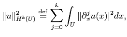 $\displaystyle \Vert u\Vert _{H^k(U)}^2 \stackrel{\rm {def}}{=}
\sum_{j=0}^k \int_U \Vert \partial_x^j u(x) \vert^2 dx,
$