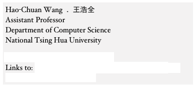 Hao-Chuan Wang  .  王浩全 Assistant Professor
Department of Computer Science
National Tsing Hua University

Email: haochuan at cs.nthu.edu.tw
Links to: CV