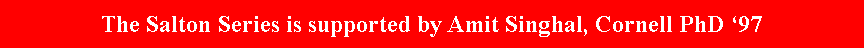 Text Box: The Salton Series is supported by Amit Singhal, Cornell PhD 97