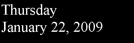 Text Box: ThursdayJanuary 22, 2009