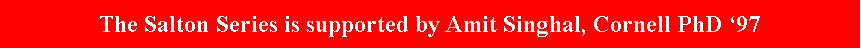 Text Box: The Salton Series is supported by Amit Singhal, Cornell PhD 97