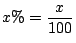 $x\% = \displaystyle\frac{x}{100}$