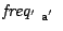 $\mbox{\emph{freq}}_{\mbox{\scriptsize\texttt{$'$ a$'$ }}}$