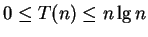 $\displaystyle 0 \leq T(n) \leq n \lg n
$