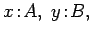 $x\!:\!A,\; y\!:\!B,$