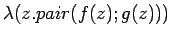 $\lambda(z. pair(f(z); g(z)))$