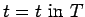 $t = t\
\mbox{in}\ T$