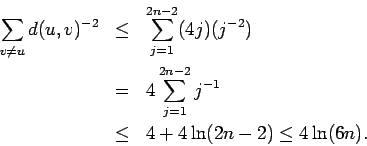 \begin{eqnarray*}\sum_{v \neq u} d(u,v)^{-2} & \leq & \sum_{j=1}^{2n-2} (4j)(j^{...
...=1}^{2n-2} j^{-1} \\
& \leq & 4 + 4 \ln (2n-2) \leq 4 \ln (6n).
\end{eqnarray*}