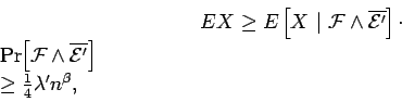 \begin{displaymath}EX \geq
E\left[{X}~\vert~{{\cal F}\wedge \overline{{\cal E}'...
... \overline{{\cal E}'}}\right]\geq \frac14 \lambda' n^{\beta},\end{displaymath}