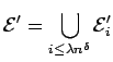 $\displaystyle{{\cal E}' = \bigcup_{i \leq \lambda n^\delta} {\cal E}_i'}$