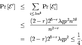 \begin{eqnarray*}{\rm Pr}\left[{{\cal E}'}\right]
& \leq & \sum_{i \leq \lambda...
...a}}{n^{2-r}} \\
& = & (2-r) 2^{5-r} \lambda q p^2 \leq \frac14.
\end{eqnarray*}